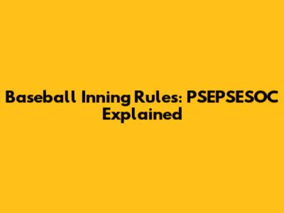 Baseball Inning Rules: PSEPSESOC Explained