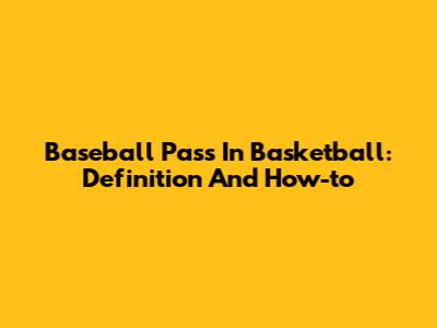 Baseball Pass In Basketball: Definition And How-to