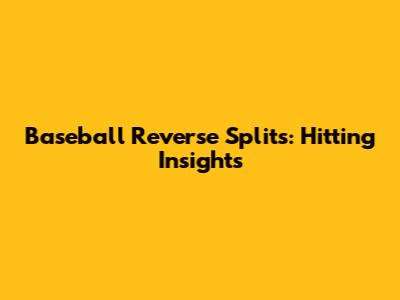 Baseball Reverse Splits: Hitting Insights