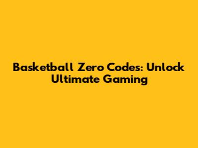 Basketball Zero Codes: Unlock Ultimate Gaming