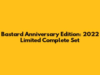 Bastard Anniversary Edition: 2022 Limited Complete Set