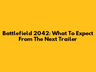 Battlefield 2042: What To Expect From The Next Trailer