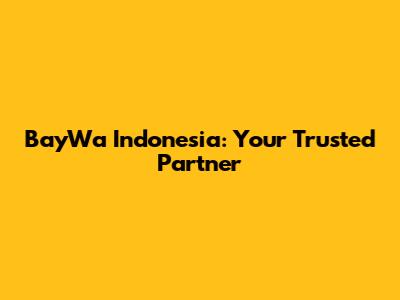 BayWa Indonesia: Your Trusted Partner