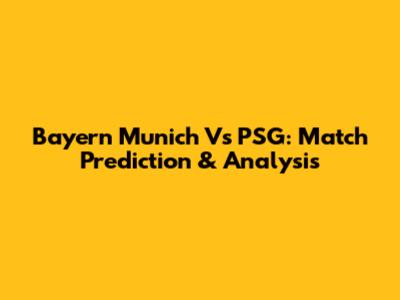 Bayern Munich Vs PSG: Match Prediction & Analysis