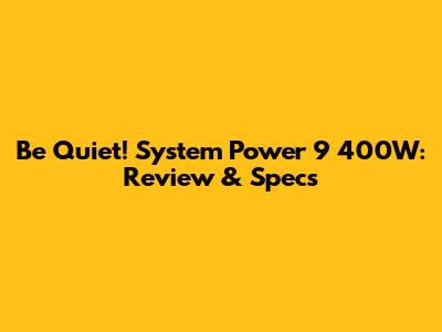 Be Quiet! System Power 9 400W: Review & Specs