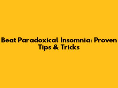 Beat Paradoxical Insomnia: Proven Tips & Tricks