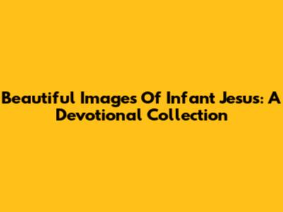 Beautiful Images Of Infant Jesus: A Devotional Collection