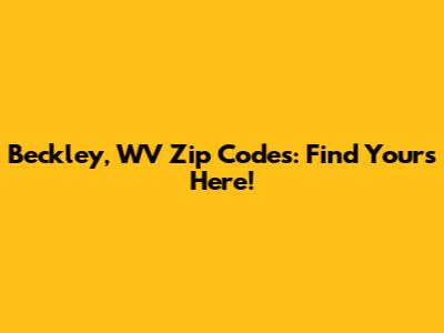 Beckley, WV Zip Codes: Find Yours Here!