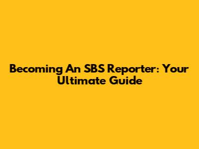 Becoming An SBS Reporter: Your Ultimate Guide