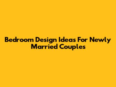 Bedroom Design Ideas For Newly Married Couples
