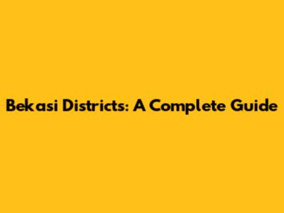 Bekasi Districts: A Complete Guide