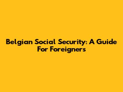 Belgian Social Security: A Guide For Foreigners