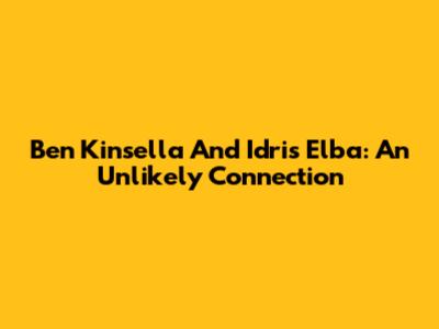 Ben Kinsella And Idris Elba: An Unlikely Connection