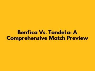 Benfica Vs. Tondela: A Comprehensive Match Preview