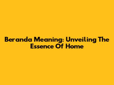 Beranda Meaning: Unveiling The Essence Of Home
