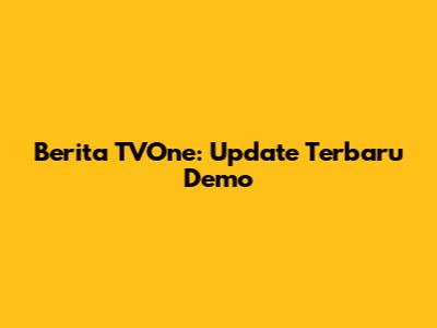 Berita TVOne: Update Terbaru Demo