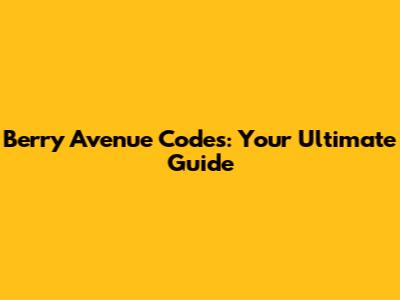Berry Avenue Codes: Your Ultimate Guide
