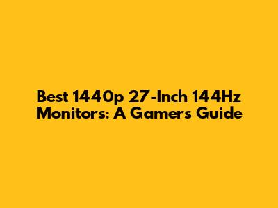 Best 1440p 27-Inch 144Hz Monitors: A Gamer's Guide