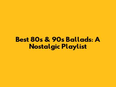 Best 80s & 90s Ballads: A Nostalgic Playlist