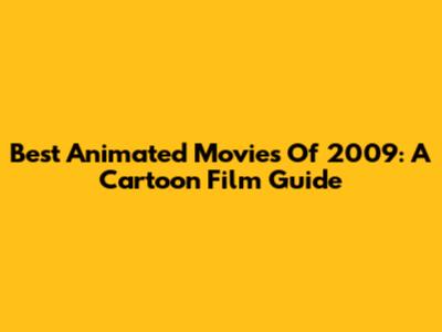 Best Animated Movies Of 2009: A Cartoon Film Guide