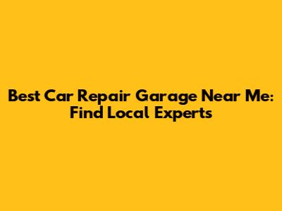 Best Car Repair Garage Near Me: Find Local Experts