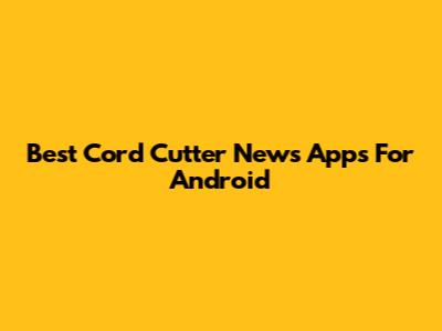 Best Cord Cutter News Apps For Android