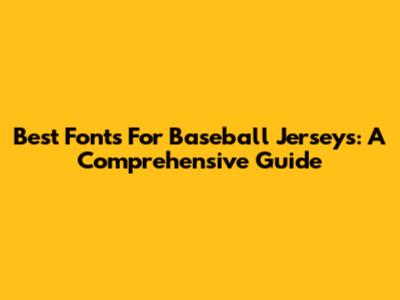 Best Fonts For Baseball Jerseys: A Comprehensive Guide