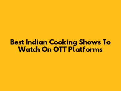 Best Indian Cooking Shows To Watch On OTT Platforms