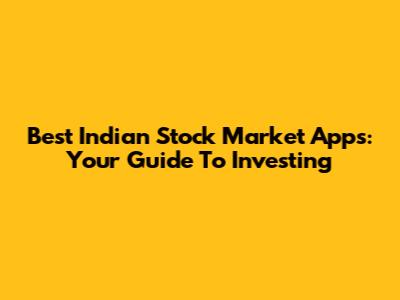 Best Indian Stock Market Apps: Your Guide To Investing