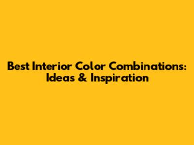 Best Interior Color Combinations: Ideas & Inspiration