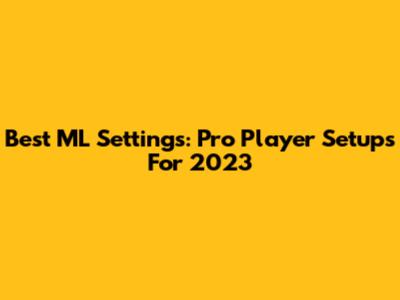 Best ML Settings: Pro Player Setups For 2023