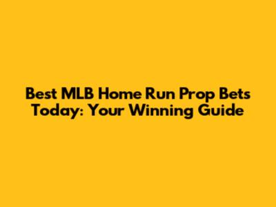 Best MLB Home Run Prop Bets Today: Your Winning Guide