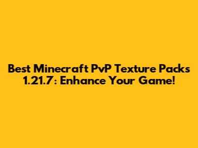 Best Minecraft PvP Texture Packs 1.21.7: Enhance Your Game!