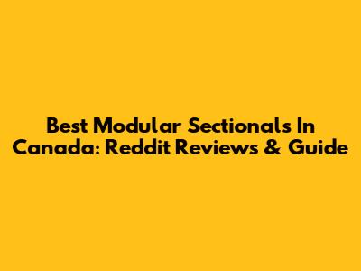 Best Modular Sectionals In Canada: Reddit Reviews & Guide
