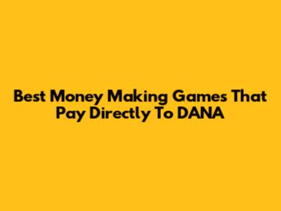 Best Money Making Games That Pay Directly To DANA