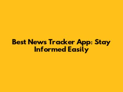 Best News Tracker App: Stay Informed Easily