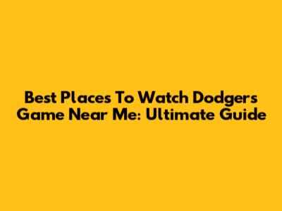 Best Places To Watch Dodgers Game Near Me: Ultimate Guide