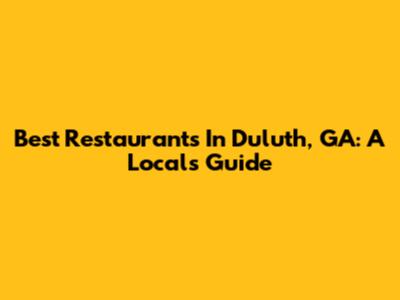 Best Restaurants In Duluth, GA: A Local's Guide