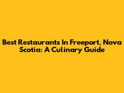 Best Restaurants In Freeport, Nova Scotia: A Culinary Guide
