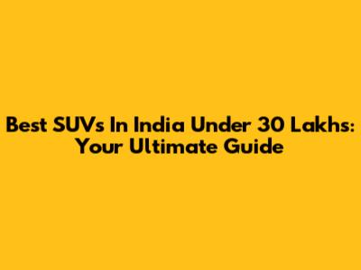 Best SUVs In India Under 30 Lakhs: Your Ultimate Guide