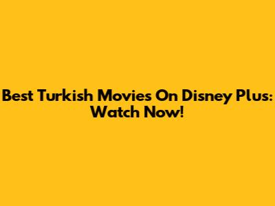 Best Turkish Movies On Disney Plus: Watch Now!
