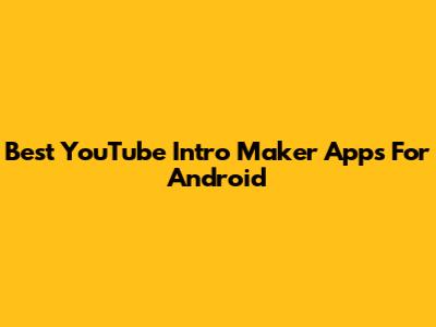 Best YouTube Intro Maker Apps For Android