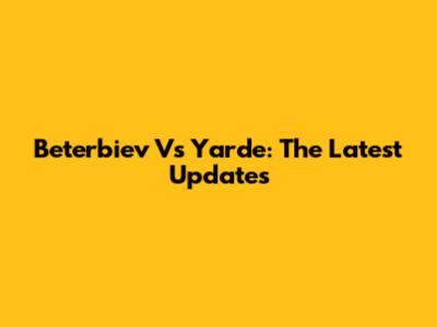 Beterbiev Vs Yarde: The Latest Updates