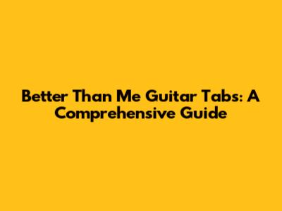 Better Than Me Guitar Tabs: A Comprehensive Guide