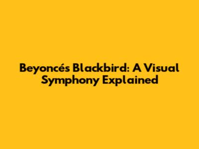 Beyoncé's 'Blackbird': A Visual Symphony Explained