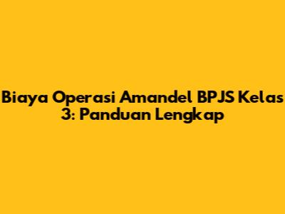 Biaya Operasi Amandel BPJS Kelas 3: Panduan Lengkap