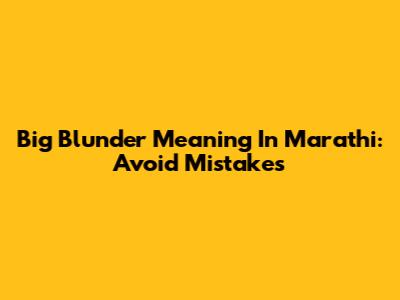 Big Blunder Meaning In Marathi: Avoid Mistakes