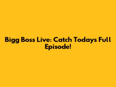 Bigg Boss Live: Catch Today's Full Episode!