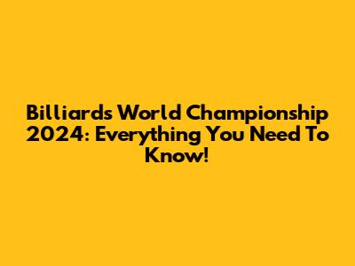 Billiards World Championship 2024: Everything You Need To Know!