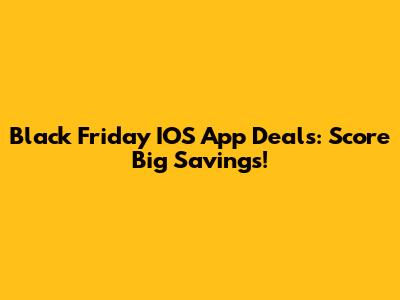 Black Friday IOS App Deals: Score Big Savings!